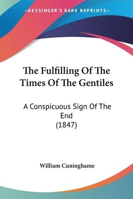 bokomslag The Fulfilling Of The Times Of The Gentiles: A Conspicuous Sign Of The End (1847)