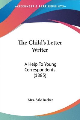 bokomslag The Child's Letter Writer: A Help to Young Correspondents (1883)