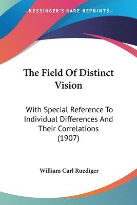 The Field of Distinct Vision: With Special Reference to Individual Differences and Their Correlations (1907) 1