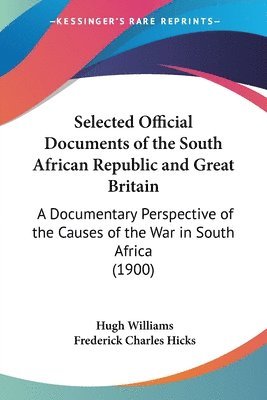bokomslag Selected Official Documents of the South African Republic and Great Britain: A Documentary Perspective of the Causes of the War in South Africa (1900)