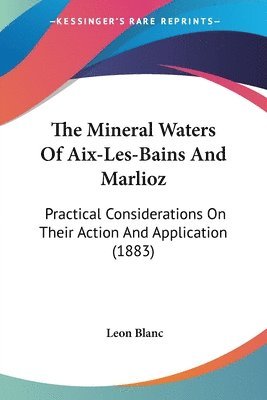 The Mineral Waters of AIX-Les-Bains and Marlioz: Practical Considerations on Their Action and Application (1883) 1
