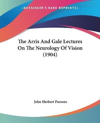 John Herbert Parsons - Arris And Gale Lectures On The Neurology Of Vision (1904), Häftad
