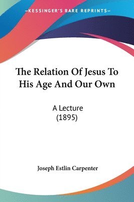 The Relation of Jesus to His Age and Our Own: A Lecture (1895) 1