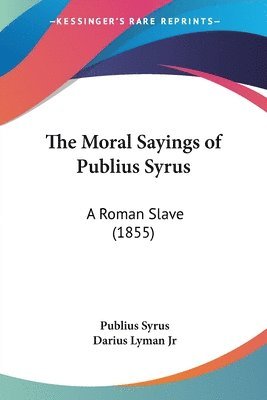 bokomslag The Moral Sayings Of Publius Syrus: A Roman Slave (1855)