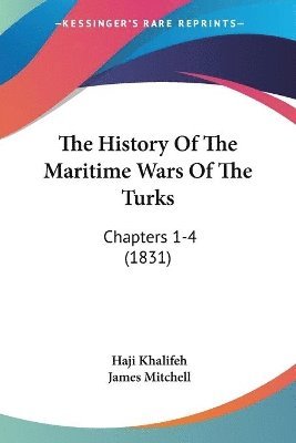 bokomslag The History Of The Maritime Wars Of The Turks: Chapters 1-4 (1831)