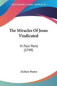 bokomslag The Miracles Of Jesus Vindicated: In Four Parts (1749)