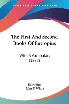 Eutropius, John T White - First And Second Books Of Eutropius, Häftad