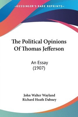 John Walter Wayland - Political Opinions Of Thomas Jefferson, Häftad