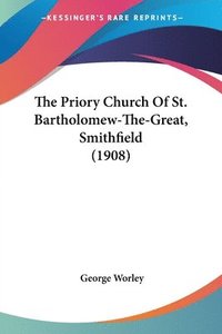 bokomslag The Priory Church of St. Bartholomew-The-Great, Smithfield (1908)