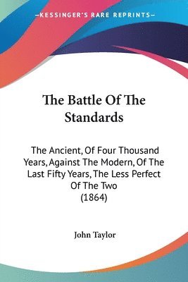 The Battle Of The Standards: The Ancient, Of Four Thousand Years, Against The Modern, Of The Last Fifty Years, The Less Perfect Of The Two (1864) 1