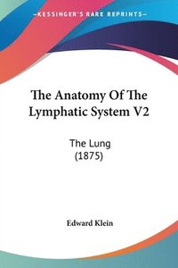 bokomslag The Anatomy of the Lymphatic System V2: The Lung (1875)