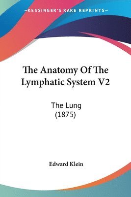 bokomslag The Anatomy of the Lymphatic System V2: The Lung (1875)