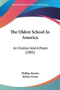 bokomslag The Oldest School in America: An Oration and a Poem (1885)
