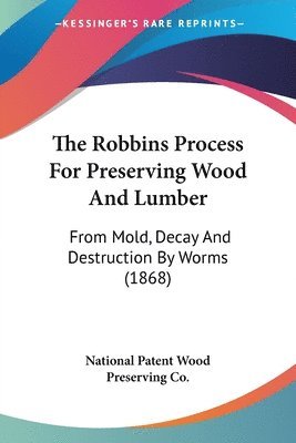 National Patent Wood Preserving Co, National Patent Wood Preserving Co. - Robbins Process For Preserving Wood And Lumber, Häftad