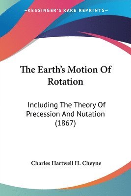 bokomslag The Earth's Motion Of Rotation: Including The Theory Of Precession And Nutation (1867)