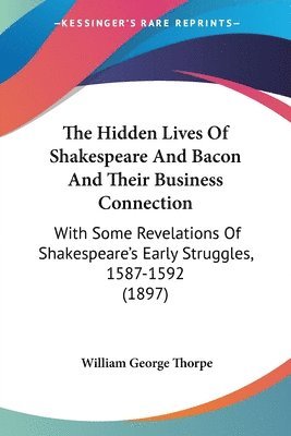 bokomslag The Hidden Lives of Shakespeare and Bacon and Their Business Connection: With Some Revelations of Shakespeare's Early Struggles, 1587-1592 (1897)