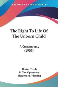 bokomslag The Right to Life of the Unborn Child: A Controversy (1903)
