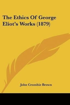 bokomslag The Ethics of George Eliot's Works (1879)