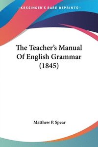 bokomslag The Teacher's Manual Of English Grammar (1845)