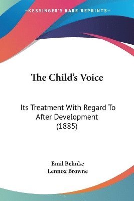 The Child's Voice: Its Treatment with Regard to After Development (1885) 1