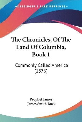 bokomslag The Chronicles, of the Land of Columbia, Book 1: Commonly Called America (1876)