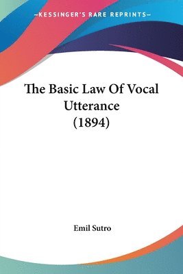 bokomslag The Basic Law of Vocal Utterance (1894)