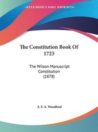 bokomslag The Constitution Book of 1723: The Wilson Manuscript Constitution (1878)