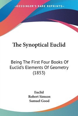 bokomslag The Synoptical Euclid: Being The First Four Books Of Euclid's Elements Of Geometry (1853)