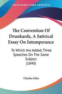 bokomslag The Convention Of Drunkards, A Satirical Essay On Intemperance: To Which Are Added, Three Speeches On The Same Subject (1840)