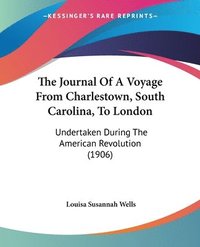 bokomslag The Journal of a Voyage from Charlestown, South Carolina, to London: Undertaken During the American Revolution (1906)