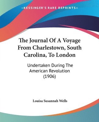 bokomslag The Journal of a Voyage from Charlestown, South Carolina, to London: Undertaken During the American Revolution (1906)