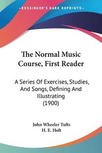 bokomslag The Normal Music Course, First Reader: A Series of Exercises, Studies, and Songs, Defining and Illustrating (1900)