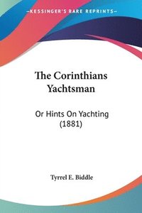 bokomslag The Corinthians Yachtsman: Or Hints on Yachting (1881)