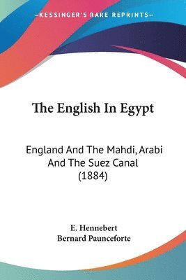 bokomslag The English in Egypt: England and the Mahdi, Arabi and the Suez Canal (1884)