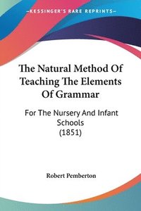 bokomslag The Natural Method Of Teaching The Elements Of Grammar: For The Nursery And Infant Schools (1851)