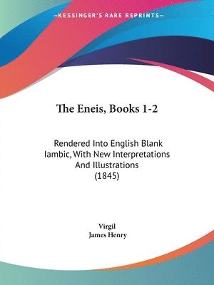 bokomslag The Eneis, Books 1-2: Rendered Into English Blank Iambic, With New Interpretations And Illustrations (1845)