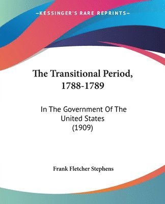 bokomslag The Transitional Period, 1788-1789: In the Government of the United States (1909)