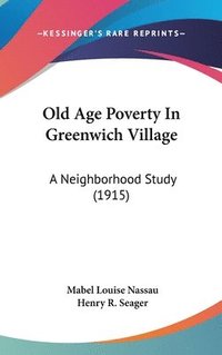 bokomslag Old Age Poverty in Greenwich Village: A Neighborhood Study (1915)