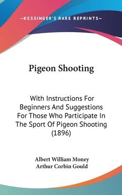 bokomslag Pigeon Shooting: With Instructions for Beginners and Suggestions for Those Who Participate in the Sport of Pigeon Shooting (1896)