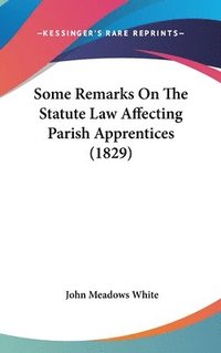 bokomslag Some Remarks On The Statute Law Affecting Parish Apprentices (1829)