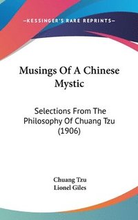 bokomslag Musings of a Chinese Mystic: Selections from the Philosophy of Chuang Tzu (1906)