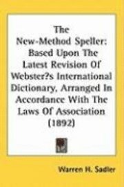 bokomslag The New-Method Speller: Based Upon the Latest Revision of Websters International Dictionary, Arranged in Accordance with the Laws of Associati