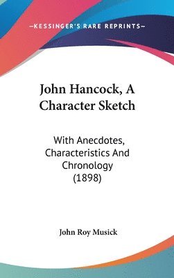 John Hancock, a Character Sketch: With Anecdotes, Characteristics and Chronology (1898) 1