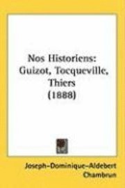 bokomslag Nos Historiens: Guizot, Tocqueville, Thiers (1888)