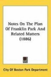 bokomslag Notes on the Plan of Franklin Park and Related Matters (1886)