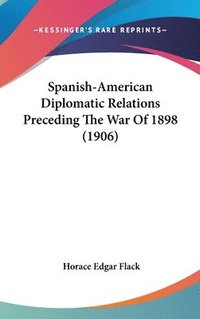 bokomslag Spanish-American Diplomatic Relations Preceding the War of 1898 (1906)