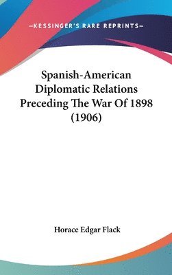 Spanish-American Diplomatic Relations Preceding the War of 1898 (1906) 1