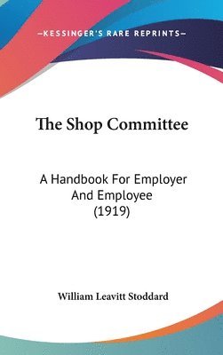 bokomslag The Shop Committee: A Handbook for Employer and Employee (1919)