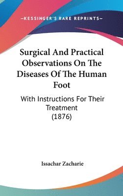 bokomslag Surgical and Practical Observations on the Diseases of the Human Foot: With Instructions for Their Treatment (1876)