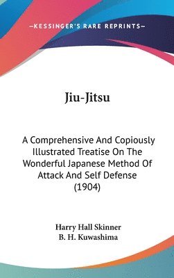 bokomslag Jiu-Jitsu: A Comprehensive and Copiously Illustrated Treatise on the Wonderful Japanese Method of Attack and Self Defense (1904)